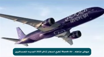 عروض مذهلة.. Riyadh Air تطرح أسعار تذاكر 2025 الجديدة للمسافرين